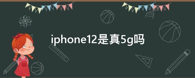 iphone12是真5g吗 iphone12不是真正的5g吗