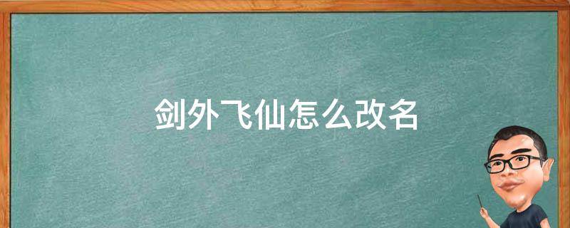 剑外飞仙怎么改名（剑外飞仙怎么注册）