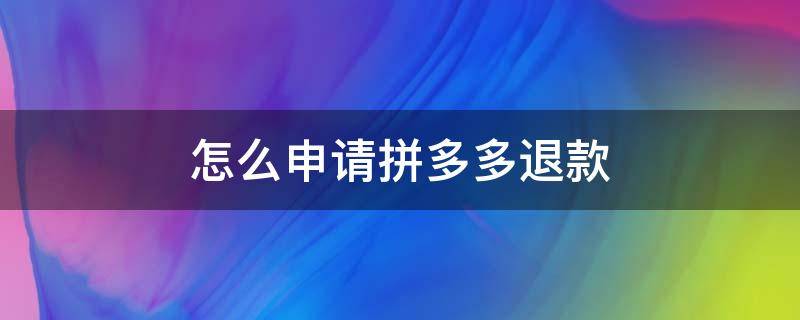 怎么申请拼多多退款 拼多多如何退款申请