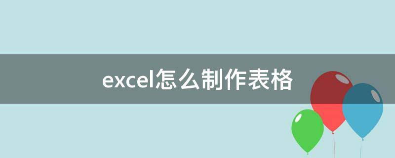 excel怎么制作表格（Excel中怎样制作表格）