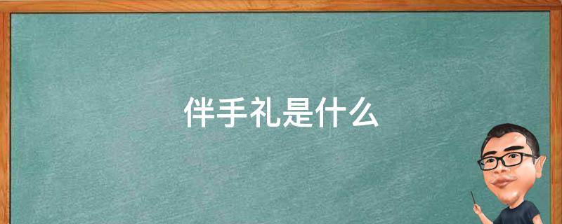 伴手礼是什么 伴手礼是什么时候给伴娘的