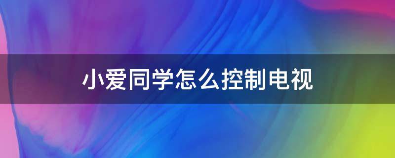 小爱同学怎么控制电视 小爱同学怎么控制电视剧