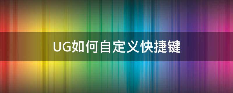 UG如何自定义快捷键 ug命令快捷键怎么设置