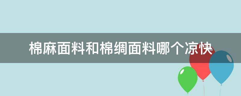 棉麻面料和棉绸面料哪个凉快（棉麻面料凉快吗）