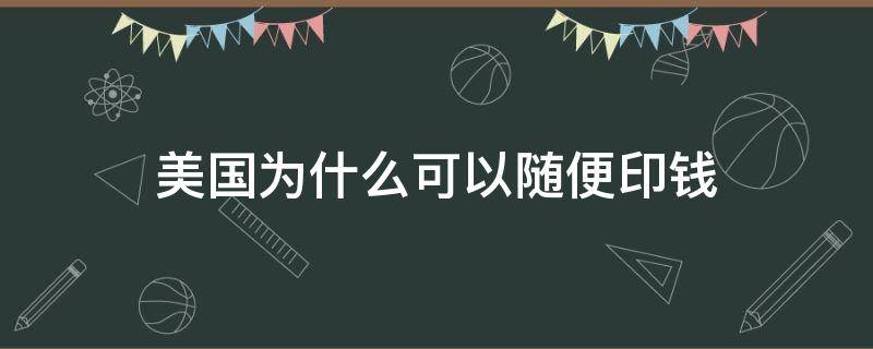 美国为什么可以随便印钱 美国只要印钱就可以