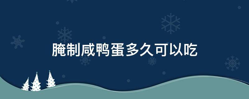 腌制咸鸭蛋多久可以吃 用酒和盐腌制咸鸭蛋多久可以吃