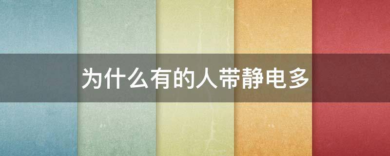 为什么有的人带静电多 为什么有人带静电比别人多