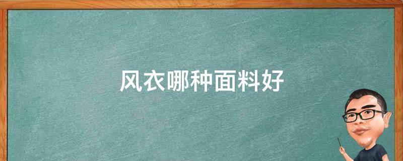 风衣哪种面料好 风衣买哪种面料的好