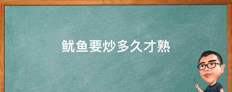 鱿鱼要炒多久才熟 鱿鱼要炒多久才会熟