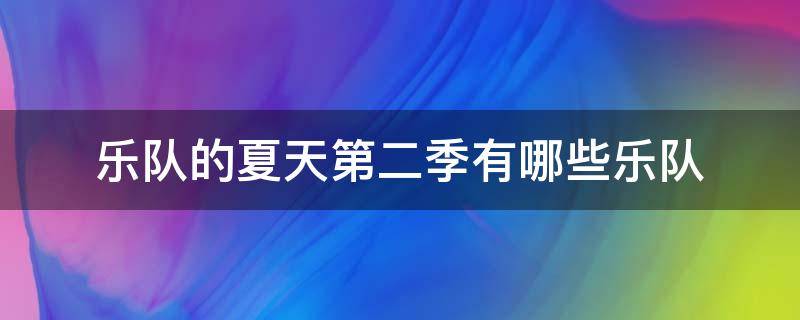 乐队的夏天第二季有哪些乐队 乐队的夏天第二季第一名是哪支乐队