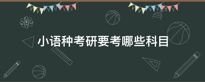 小语种考研要考哪些科目 小语种本科考研可以选哪些专业