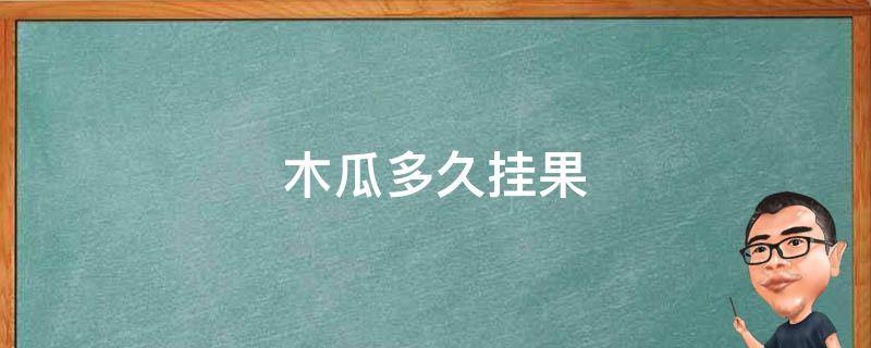 木瓜多久挂果 水果木瓜种多久可以结果