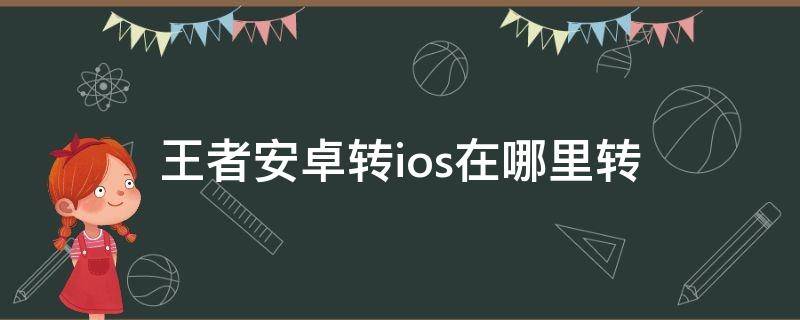 王者安卓转ios在哪里转 王者怎么安卓转ios