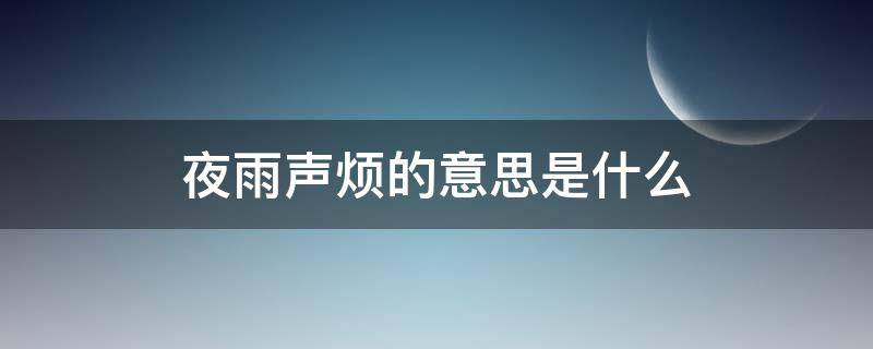 夜雨声烦的意思是什么（夜雨声烦含义）