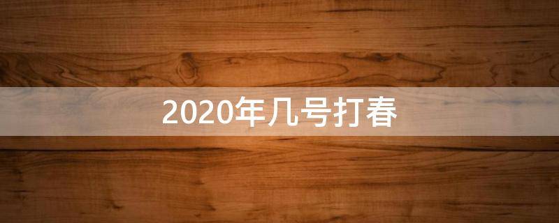 2020年几号打春 请问2020年几号打春