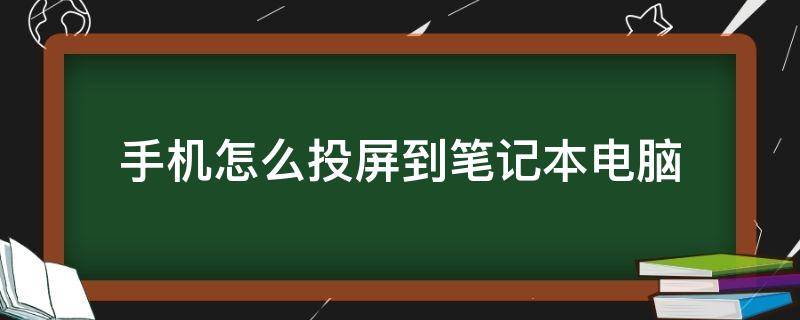 手机怎么投屏到笔记本电脑（手机怎么投屏到笔记本电脑上）