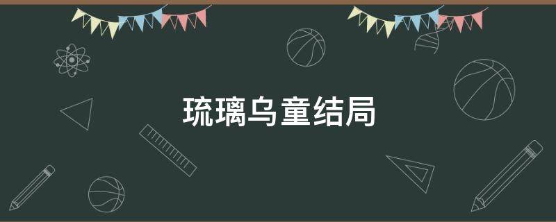 琉璃乌童结局（琉璃乌童喜欢谁?乌童最后跟谁在一起了?）