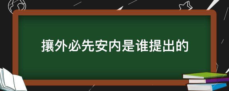 攘外必先安内是谁提出的（攘外必先安内是谁提出来的）