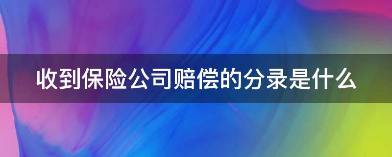 收到保险公司赔偿的分录是什么 收到保险公司赔偿的分录是什么样的