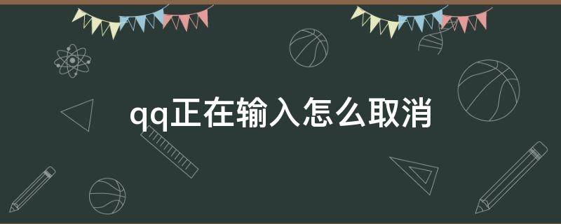 qq正在输入怎么取消（qq正在输入怎么取消2021）