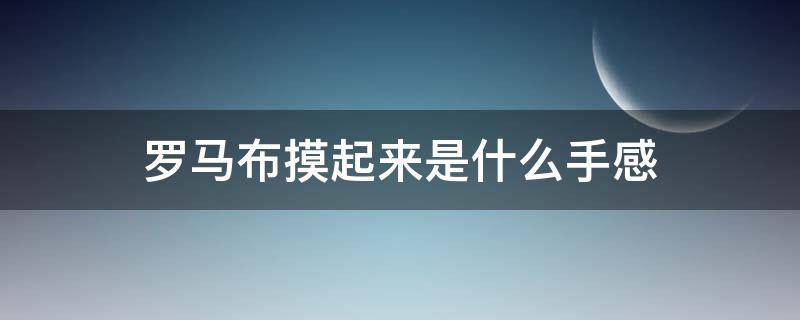 罗马布摸起来是什么手感 罗马布摸起来是什么手感啊