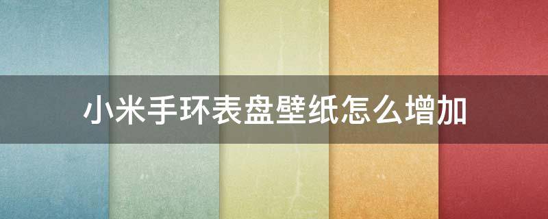 小米手环表盘壁纸怎么增加 小米手环表盘壁纸自定义