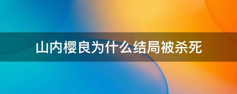 山内樱良为什么结局被杀死 山内樱良如果不死