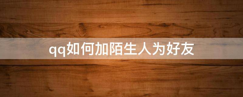 qq如何加陌生人为好友 QQ怎么加陌生人为好友