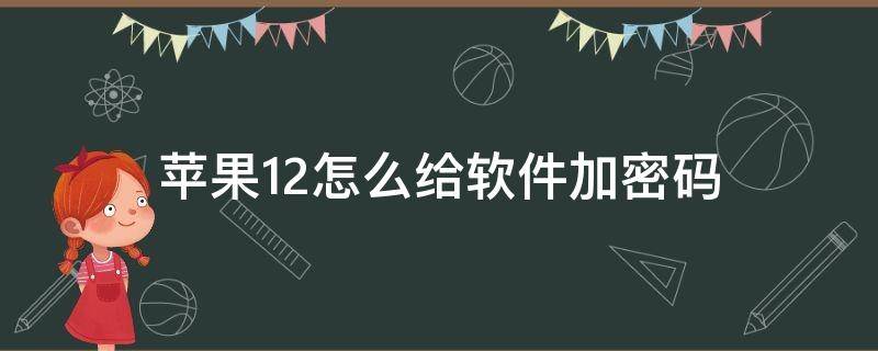 苹果12怎么给软件加密码 苹果12怎么设置软件加密码怎么设置