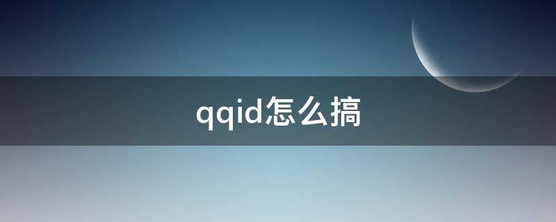 qqid怎么搞（怎么弄QQid）