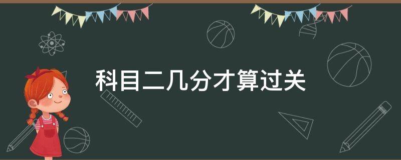 科目二几分才算过关 科目二多少分才算过关