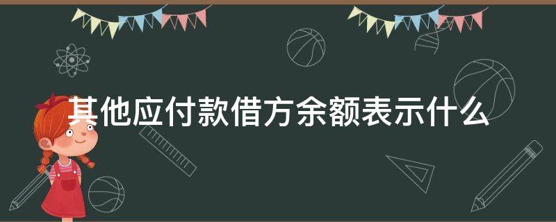 其他应付款借方余额表示什么（其他应付款借方余额表示什么怎么处理）