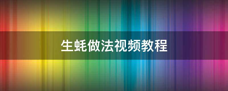 生蚝做法视频教程 生蚝做法视频教程二月几号打春