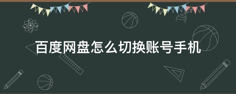 百度网盘怎么切换账号手机 手机上如何切换百度网盘账号