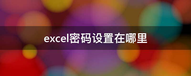 excel密码设置在哪里（excel设置密码在哪里设置方法）