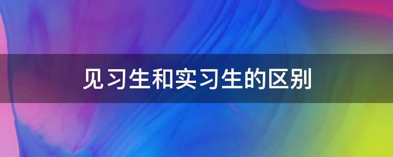 见习生和实习生的区别（见习）