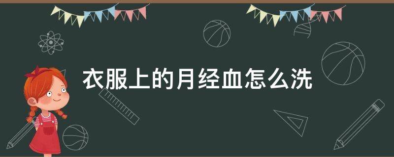 衣服上的月经血怎么洗 衣服上有月经血用什么方法洗涤