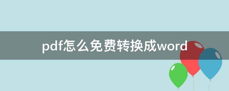 pdf怎么免费转换成word（pdf怎么免费转换成word文档）