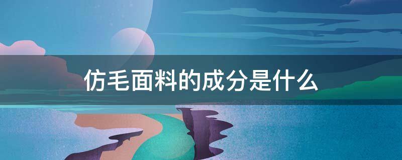 仿毛面料的成分是什么 仿毛呢是什么材质的面料