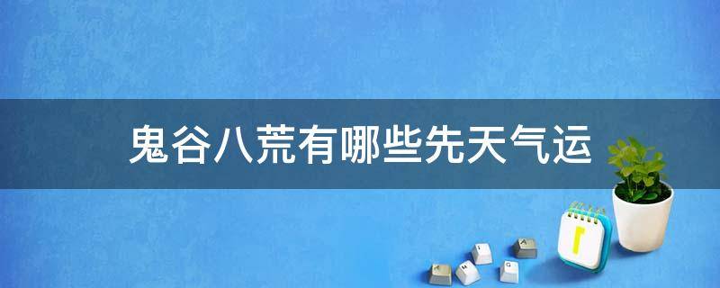 鬼谷八荒有哪些先天气运 鬼谷八荒最好的先天气运是什么