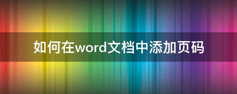 如何在word文档中添加页码（如何在word文档中添加页码,首页不加页数）