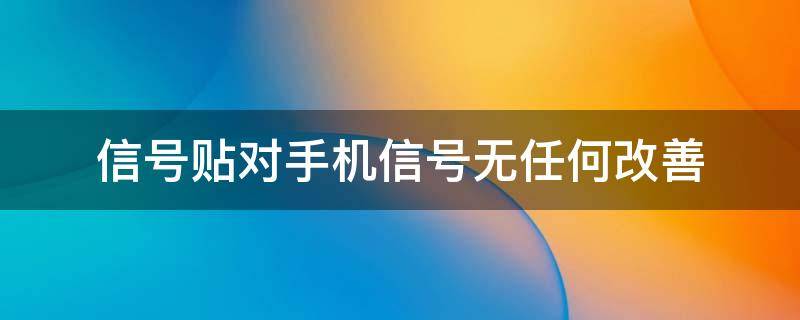 信号贴对手机信号无任何改善 手机信号加强贴有作用吗