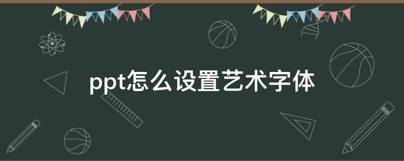 ppt怎么设置艺术字体（ppt如何设置艺术字体）