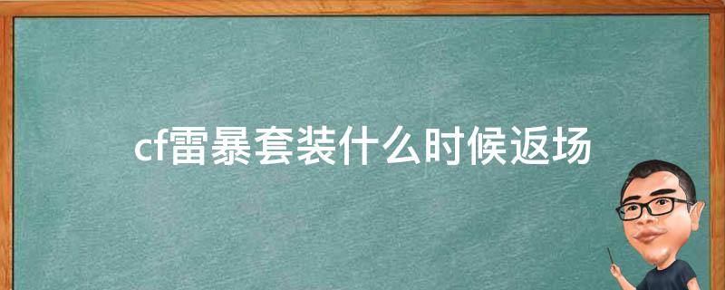 cf雷暴套装什么时候返场 cf2021雷暴套装返场