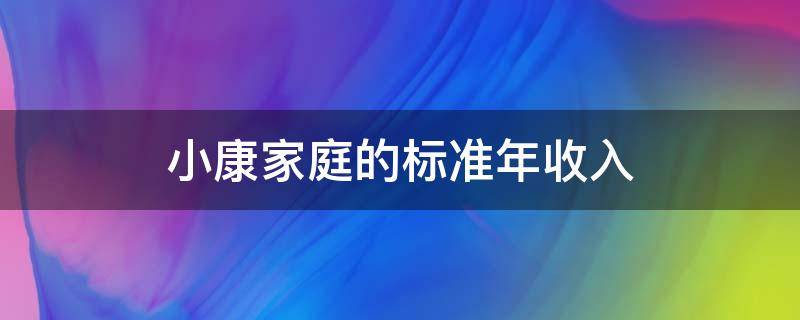 小康家庭的标准年收入 小康家庭的标准年收入是什么