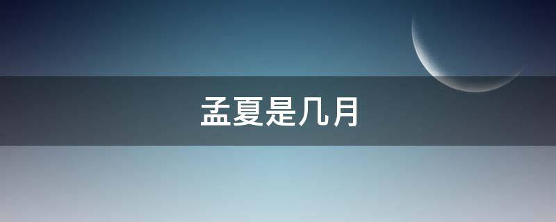 孟夏是几月（孟夏草木长孟夏是几月）