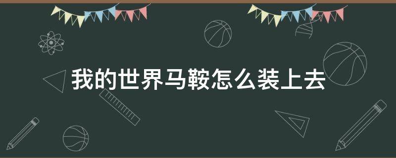 我的世界马鞍怎么装上去 我的世界马鞍怎么装上去骷髅马