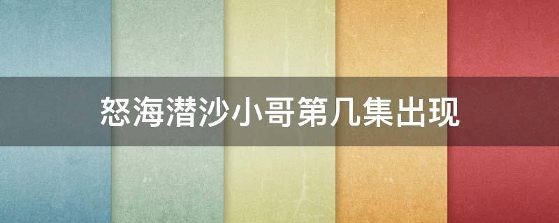 怒海潜沙小哥第几集出现 怒海潜沙小哥第几集出场