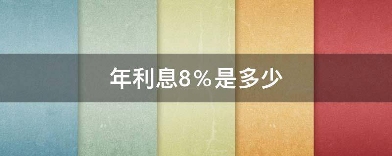 年利息8％是多少（年利息8%是什么意思）