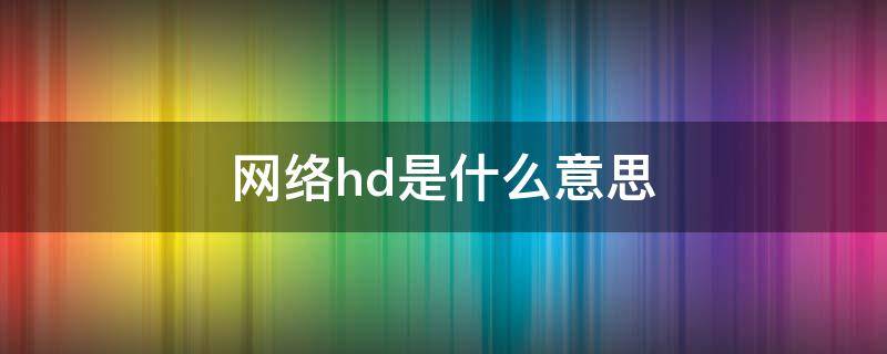 网络hd是什么意思 网络是HD